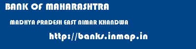 BANK OF MAHARASHTRA  MADHYA PRADESH EAST NIMAR KHANDWA   banks information 